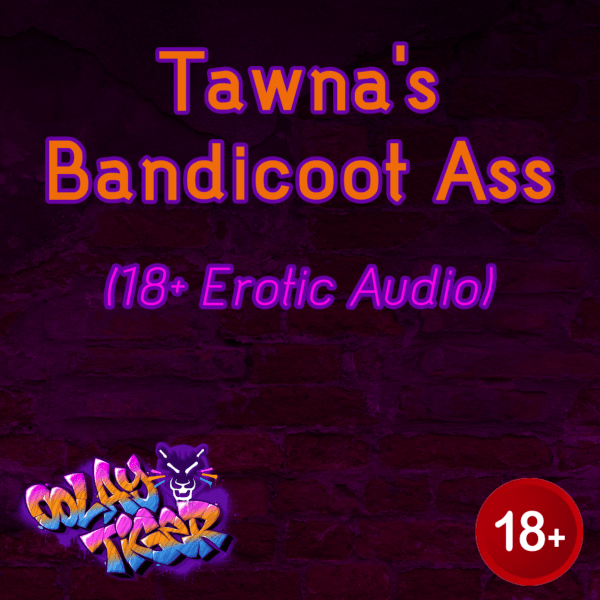 [EXCLUSIVE] Tawna's Bandicoot Ass (18+EroAudio)